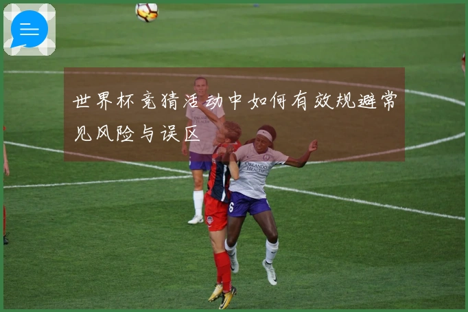 世界杯竞猜活动中如何有效规避常见风险与误区