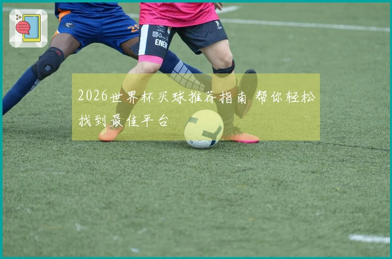 2026世界杯买球推荐指南 帮你轻松找到最佳平台