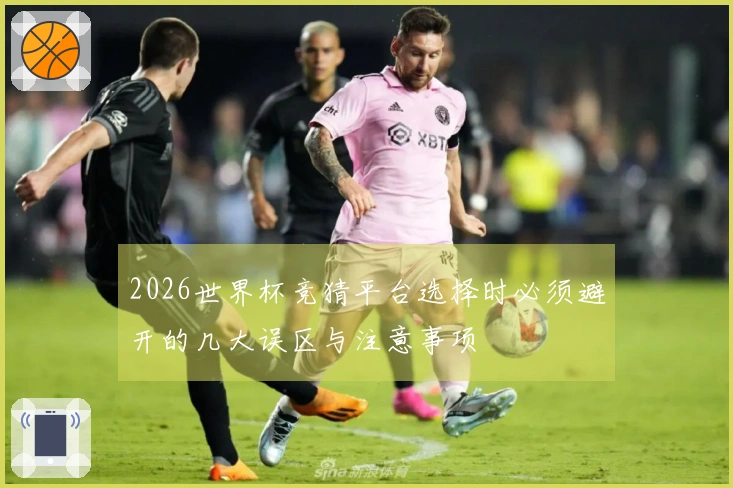2026世界杯竞猜平台选择时必须避开的几大误区与注意事项