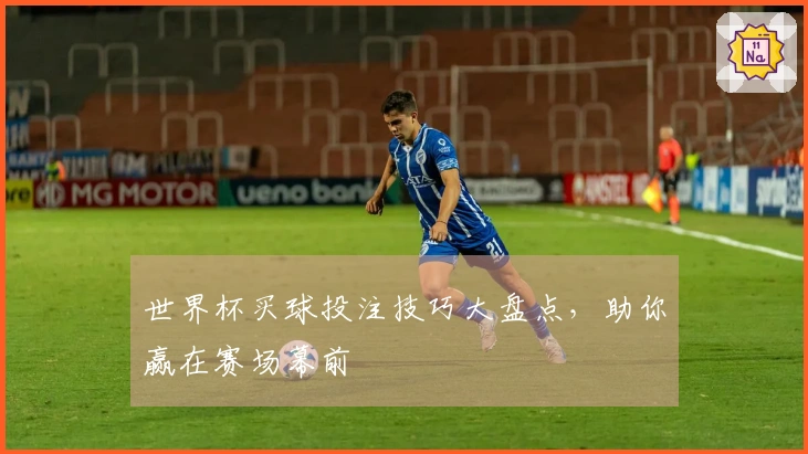 世界杯买球投注技巧大盘点，助你赢在赛场幕前